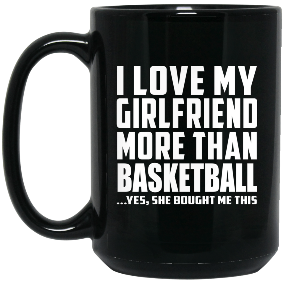 I Love My Girlfriend More Than Basketball - 15 Oz Coffee Mug Black