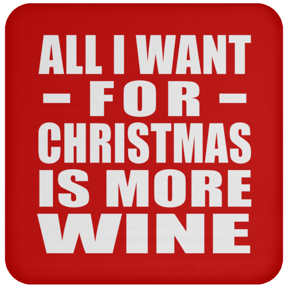 All I Want For Christmas Is More Wine - Coaster