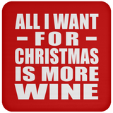 All I Want For Christmas Is More Wine - Coaster
