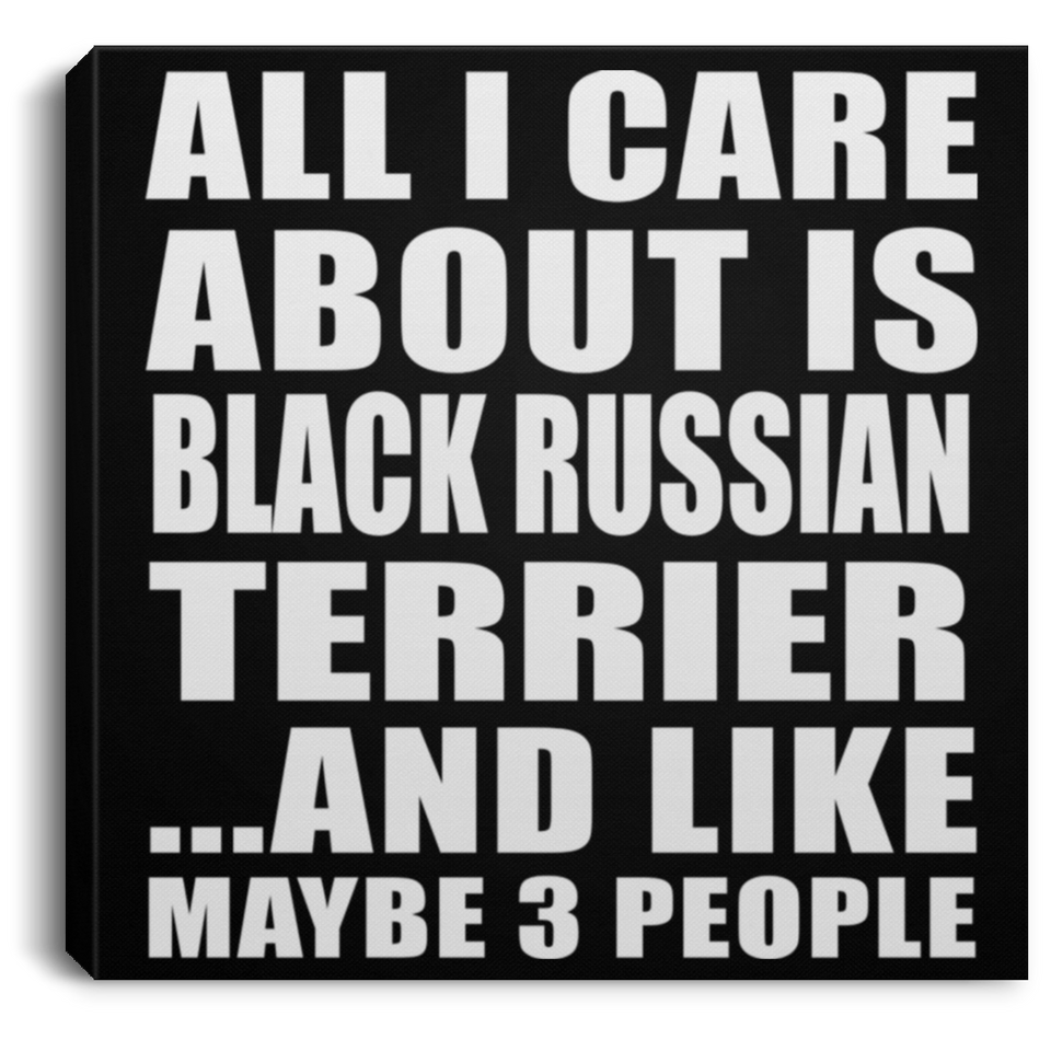 All I Care About Is Black Russian Terrier - Canvas Square