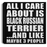 All I Care About Is Black Russian Terrier - Canvas Square