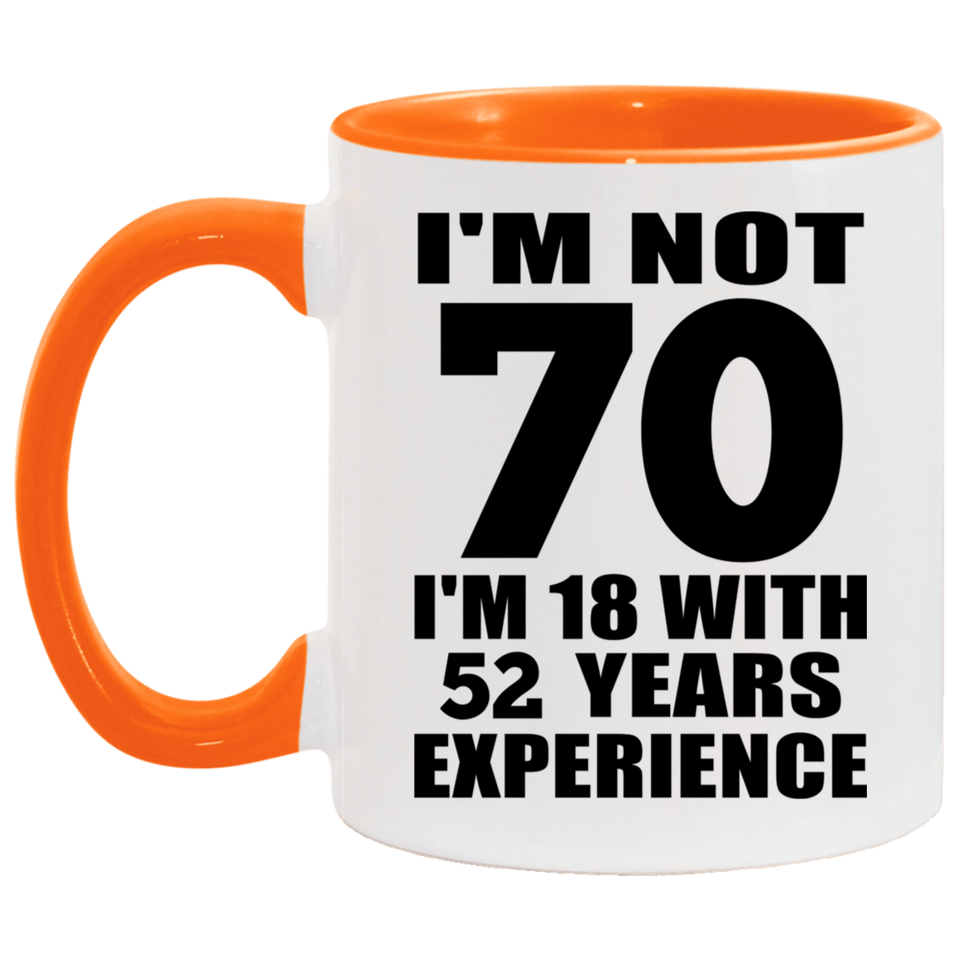 70th Birthday I'm Not 70 I'm 18 With 52 Years Experience - 11oz Accent Mug Orange