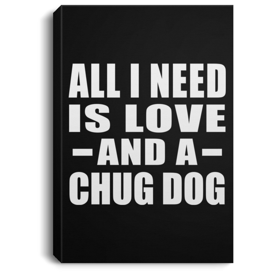 All I Need Is Love And A Chug Dog - Canvas Portrait