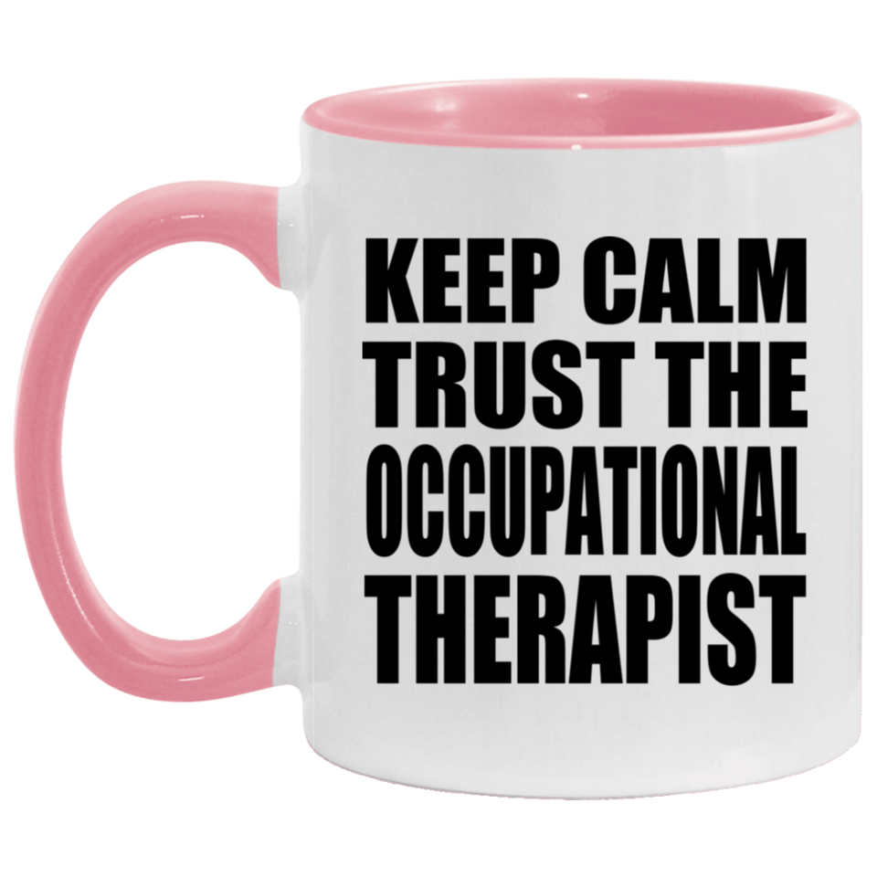 Keep Calm and Trust The Occupational Therapist - 11oz Accent Mug Pink