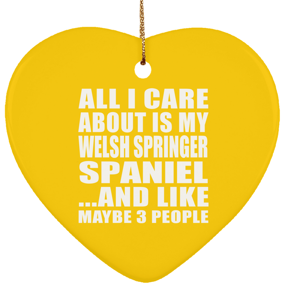 All I Care About Is My Welsh Springer Spaniel - Heart Ornament