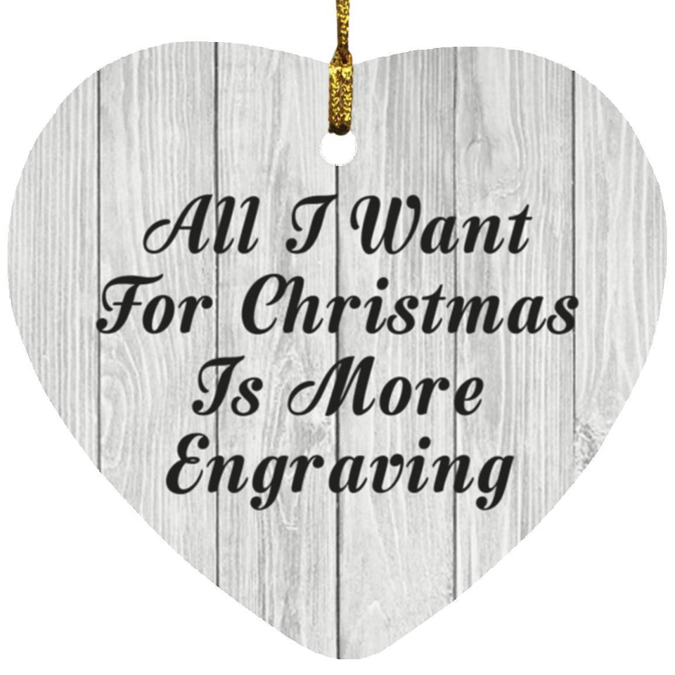 All I Want For Christmas Is More Engraving - Heart Ornament F