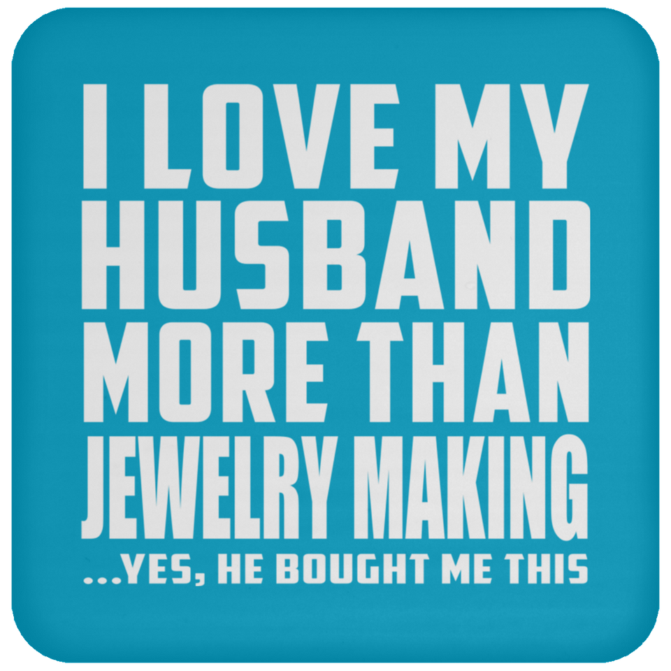 I Love My Husband More Than Jewelry Making - Drink Coaster