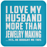 I Love My Husband More Than Jewelry Making - Drink Coaster