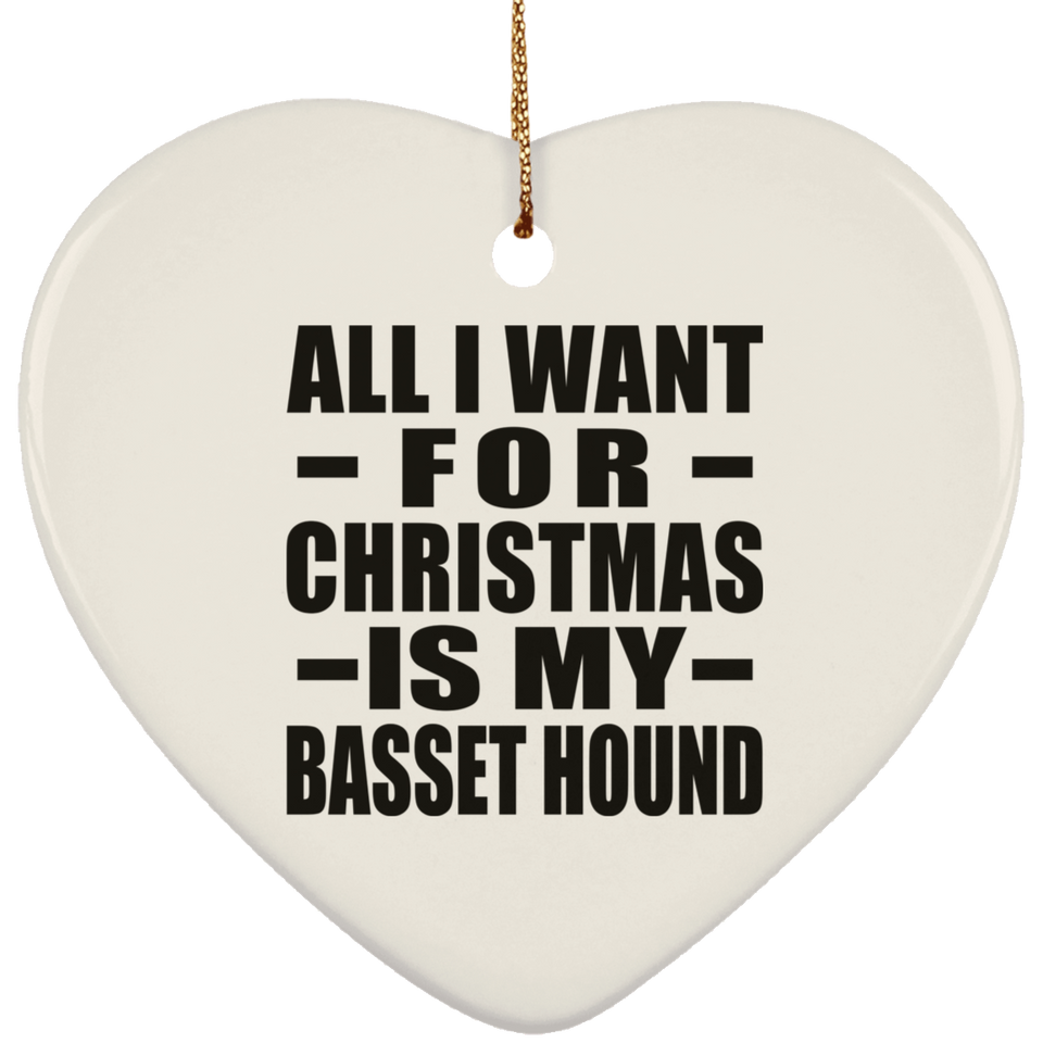 All I Want For Christmas Is My Basset Hound - Heart Ornament
