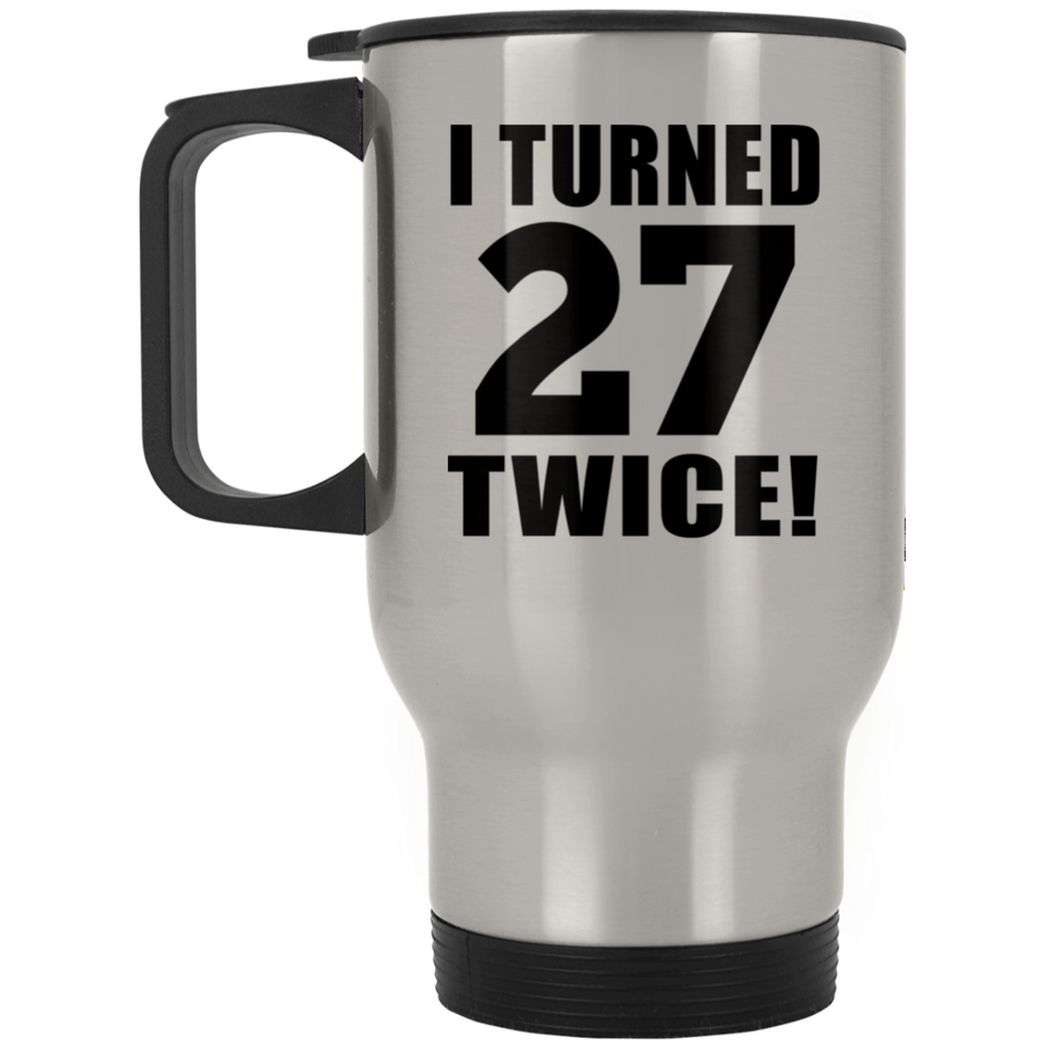 54th Birthday I Turned 27 Twice - Silver Travel Mug