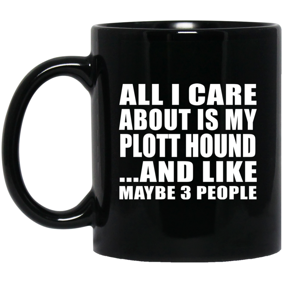 All I Care About Is My Plott Hound - 11 Oz Coffee Mug Black