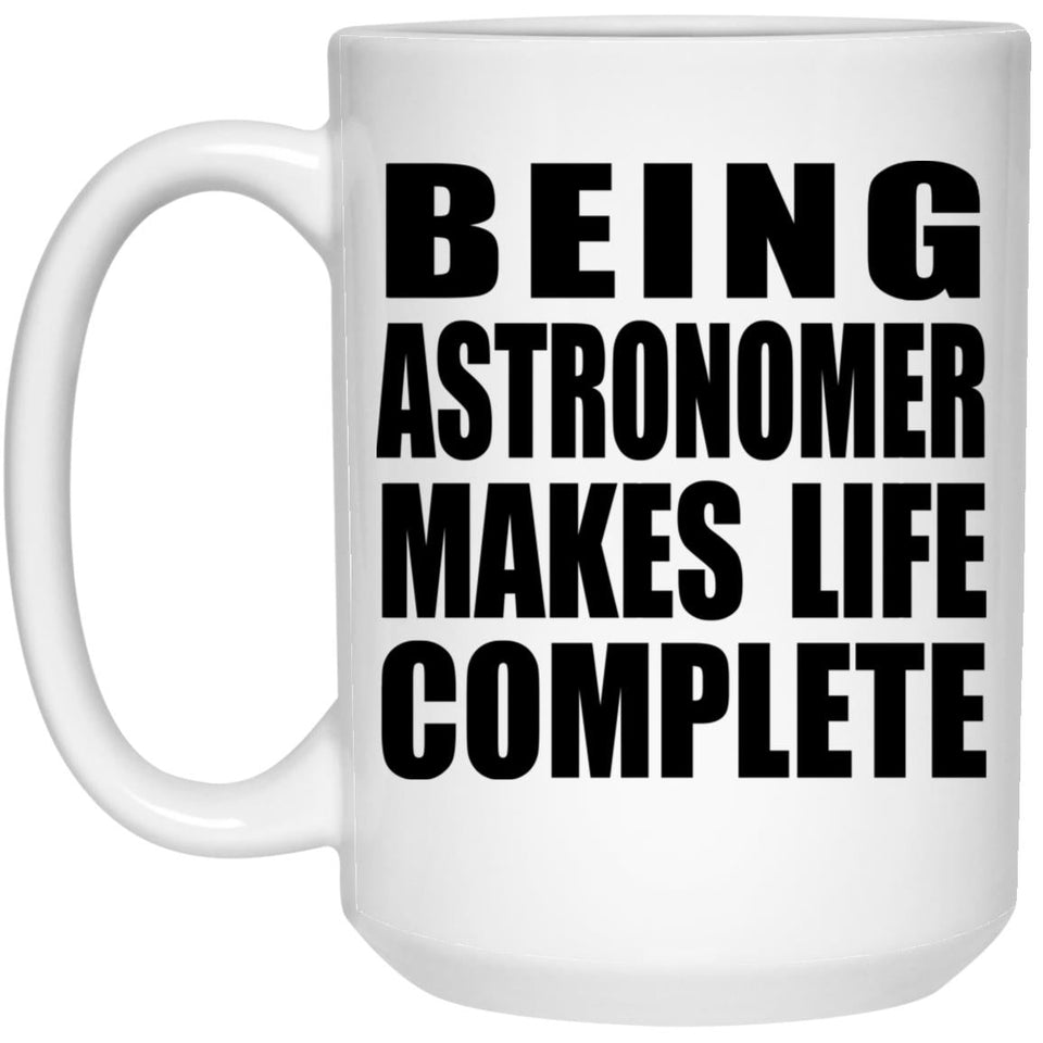 Being Astronomer Makes Life Complete - 15oz Coffee Mug