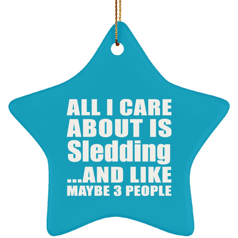 All I Care About Is Sledding - Star Ornament
