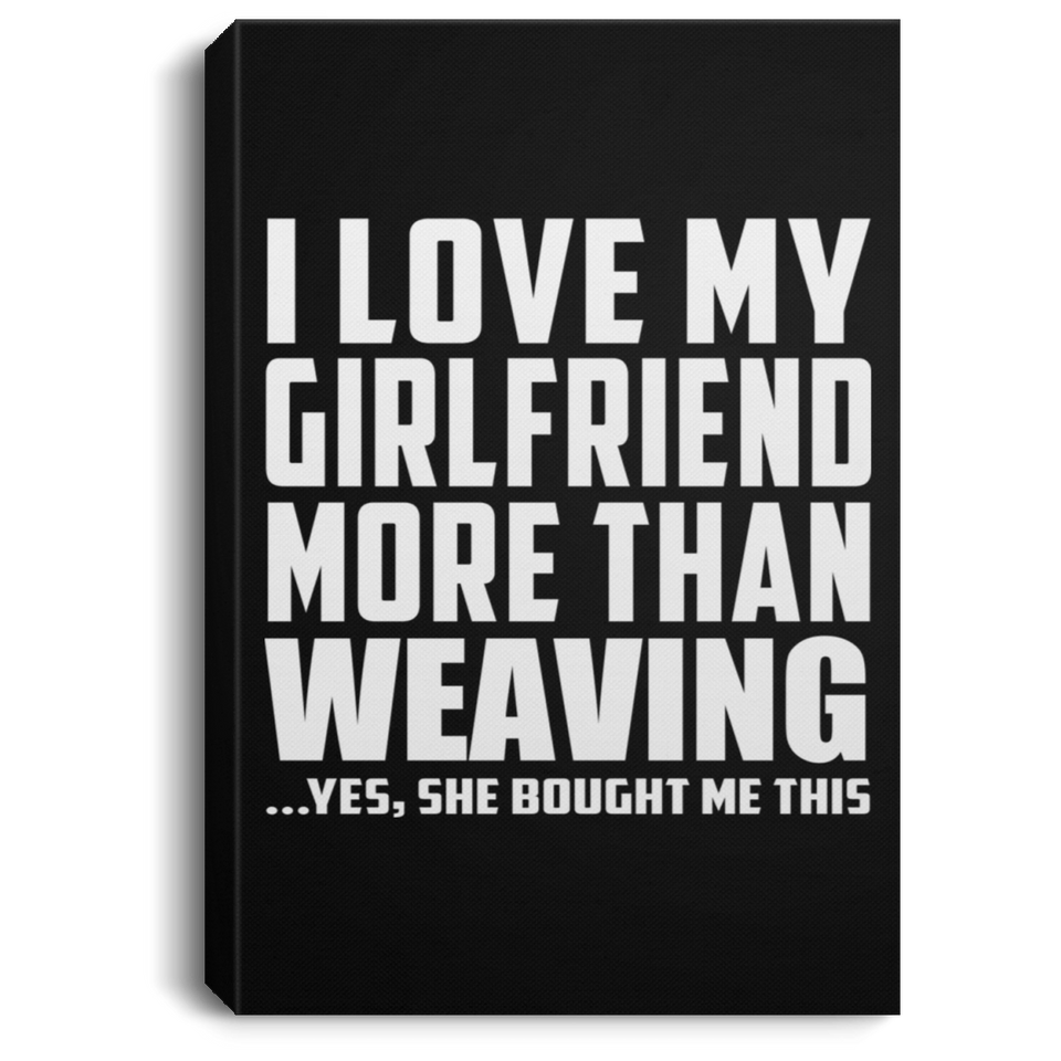 I Love My Girlfriend More Than Weaving - Canvas Portrait