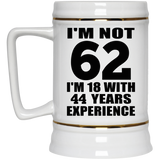 62nd Birthday I'm Not 62 I'm 18 With 44 Years Experience - Beer Stein