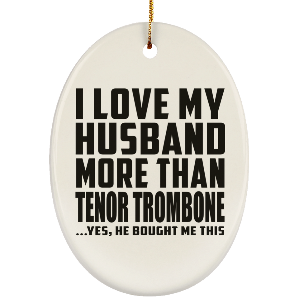 I Love My Husband More Than Tenor Trombone - Oval Ornament