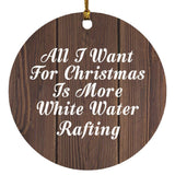 All I Want For Christmas Is More White Water Rafting - Circle Ornament D