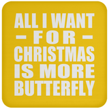 All I Want For Christmas Is More Butterfly - Coaster