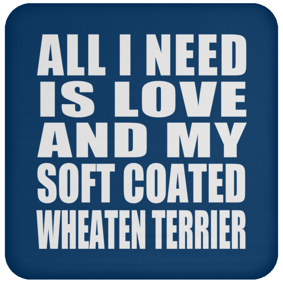 All I Need Is Love And My Soft Coated Wheaten Terrier - Drink Coaster