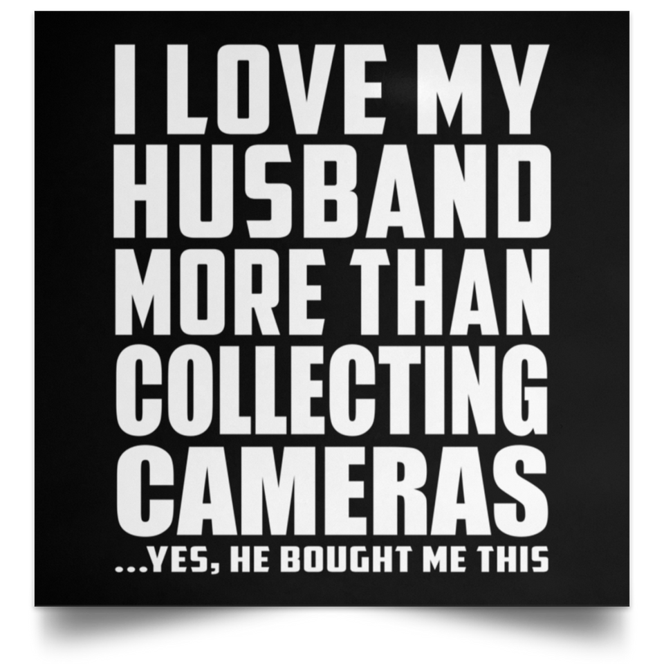 I Love My Husband More Than Collecting Cameras - Poster Square