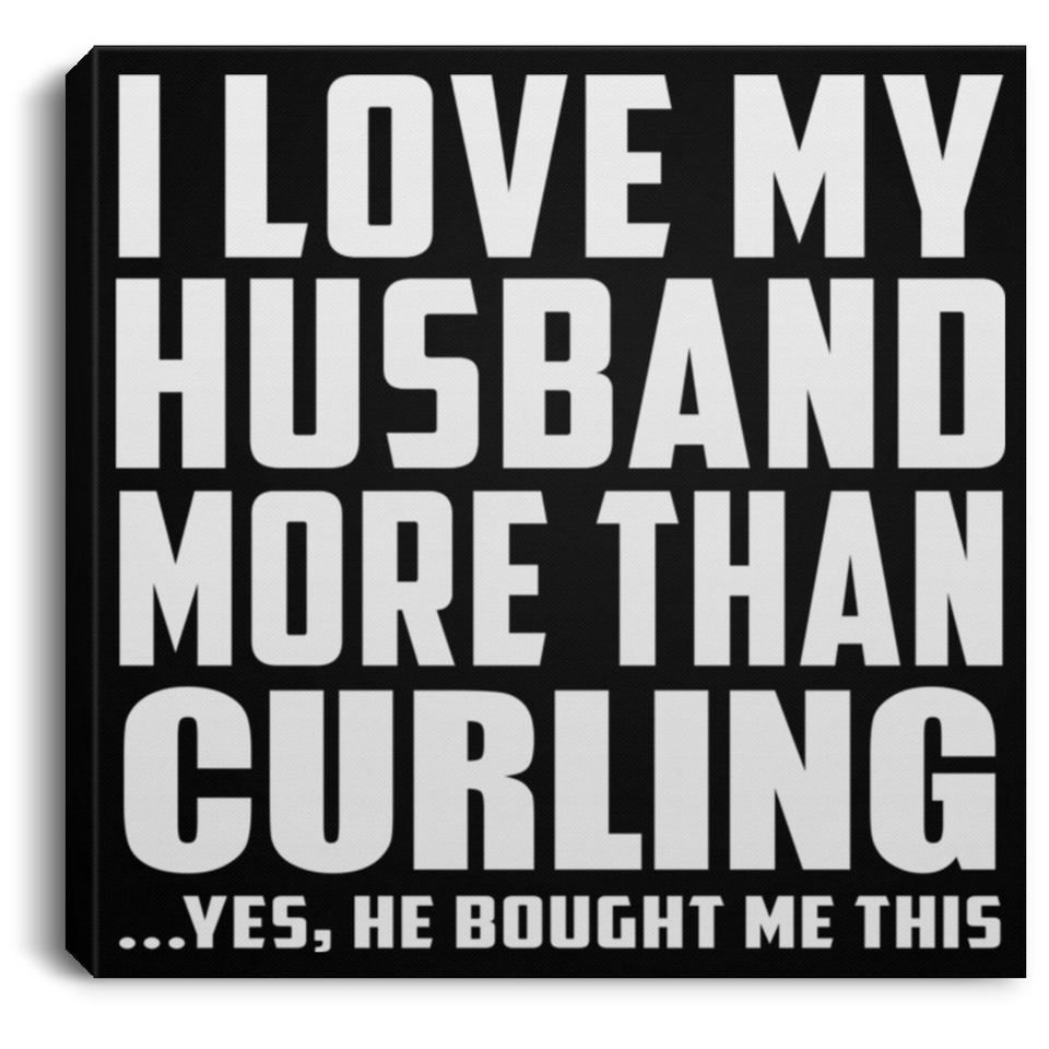 I Love My Husband More Than Curling - Canvas Square