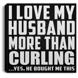 I Love My Husband More Than Curling - Canvas Square