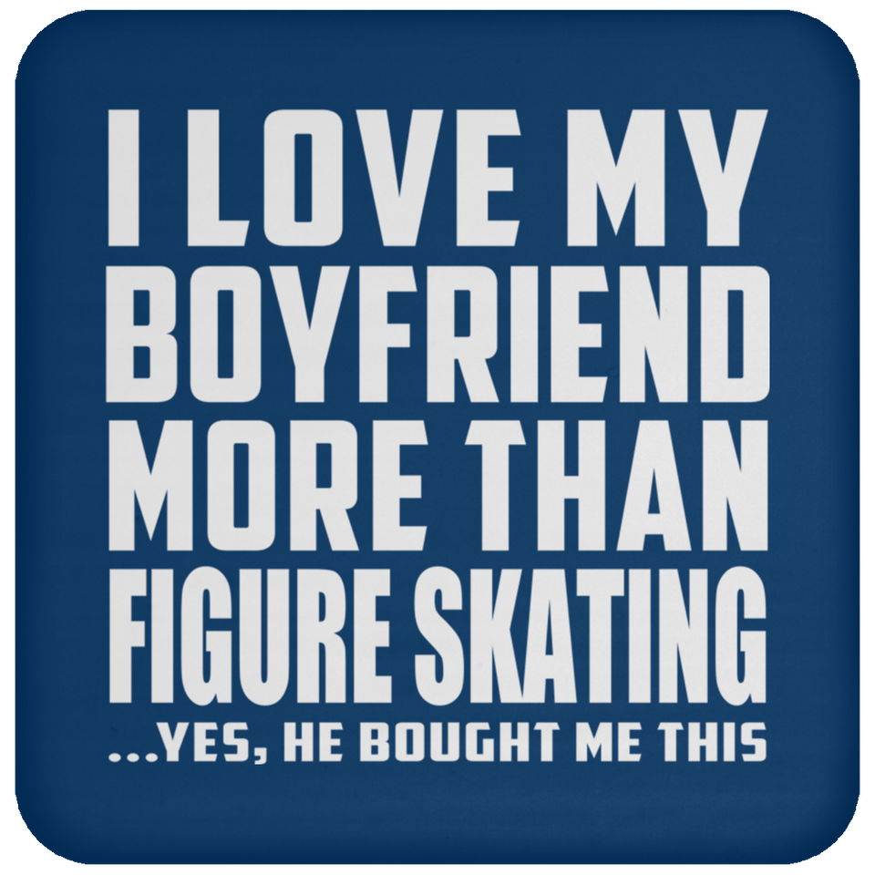 I Love My Boyfriend More Than Figure Skating - Drink Coaster