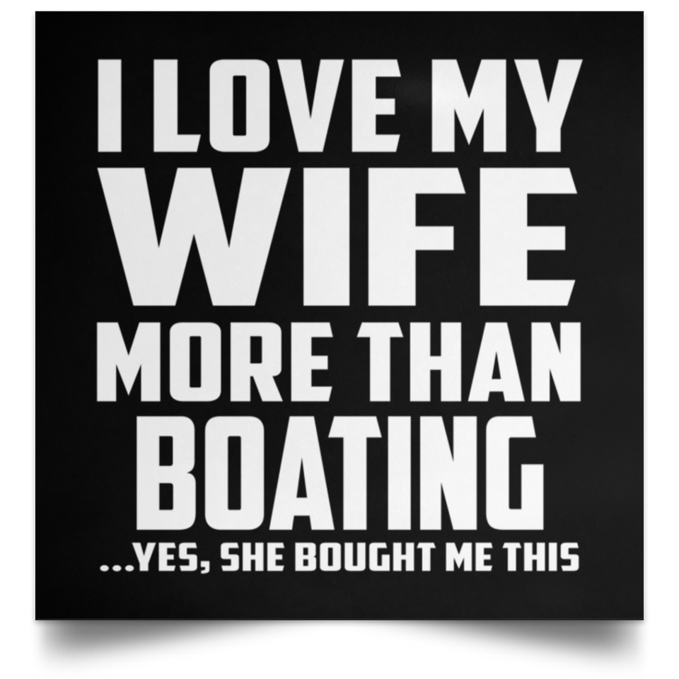 I Love My Wife More Than Boating - Poster Square