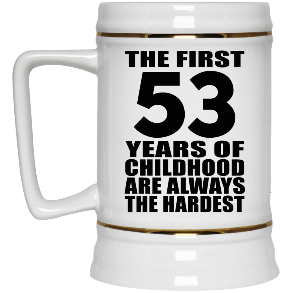 53rd Birthday First 53 Years of Childhood Are The Hardest - Beer Stein