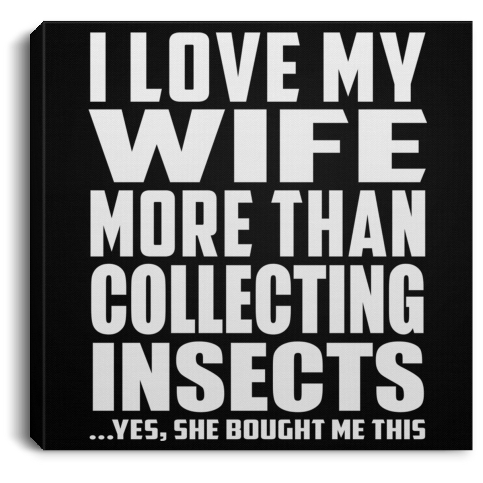I Love My Wife More Than Collecting Insects - Canvas Square