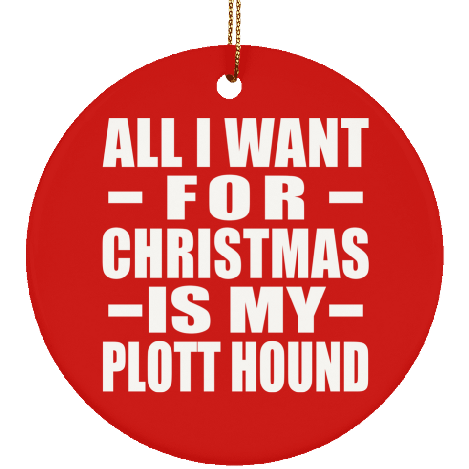 All I Want For Christmas Is My Plott Hound - Circle Ornament