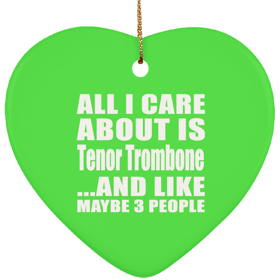 All I Care About Is Tenor Trombone - Heart Ornament