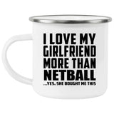 I Love My Girlfriend More Than Netball - 12oz Camping Mug