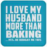I Love My Husband More Than Baking - Drink Coaster