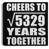 73rd Anniversary Cheers To Square Root of 5329 Years Together - Canvas Square