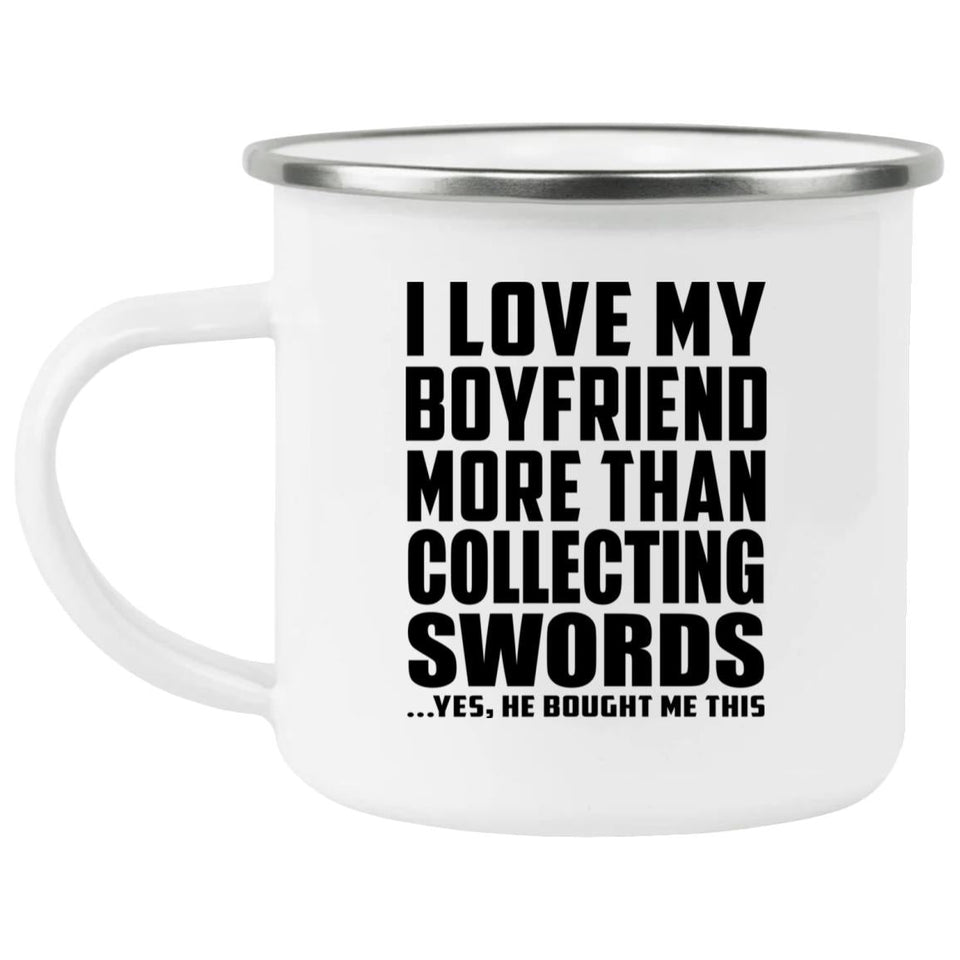 I Love My Boyfriend More Than Collecting Swords - 12oz Camping Mug