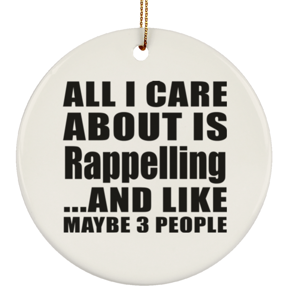 All I Care About Is Rappelling - Circle Ornament