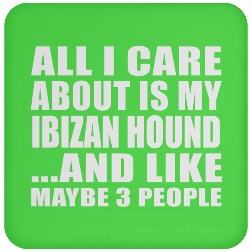 All I Care About Is My Ibizan Hound - Drink Coaster