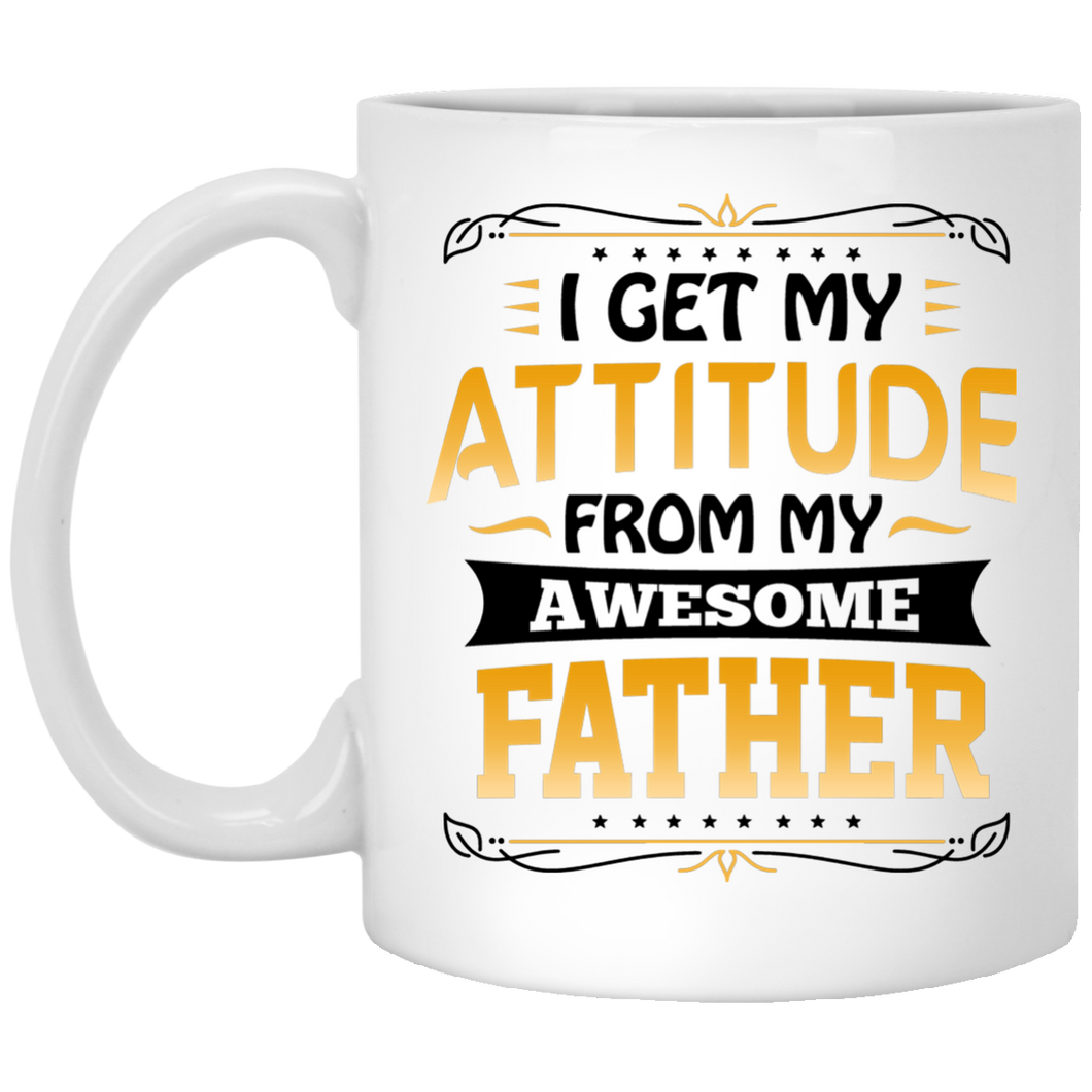 I Get My Attitude From My Awesome Father - 11 Oz Coffee Mug