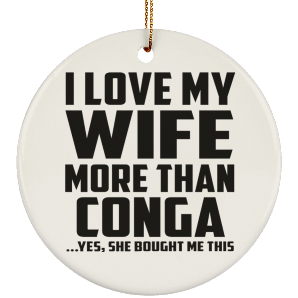 I Love My Wife More Than Conga - Circle Ornament