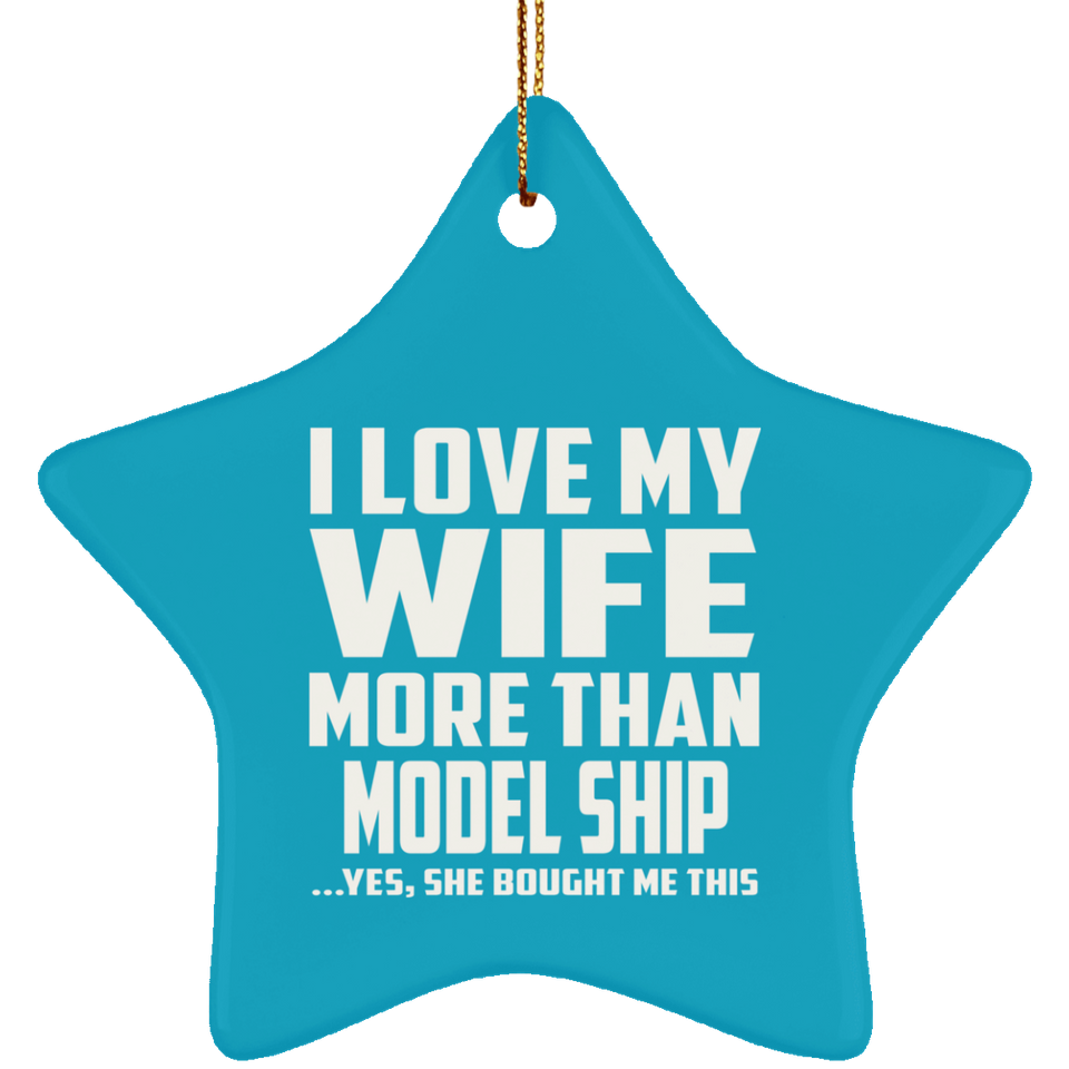 I Love My Wife More Than Model Ship - Star Ornament