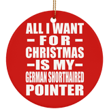 All I Want For Christmas Is My German Shorthaired Pointer - Circle Ornament