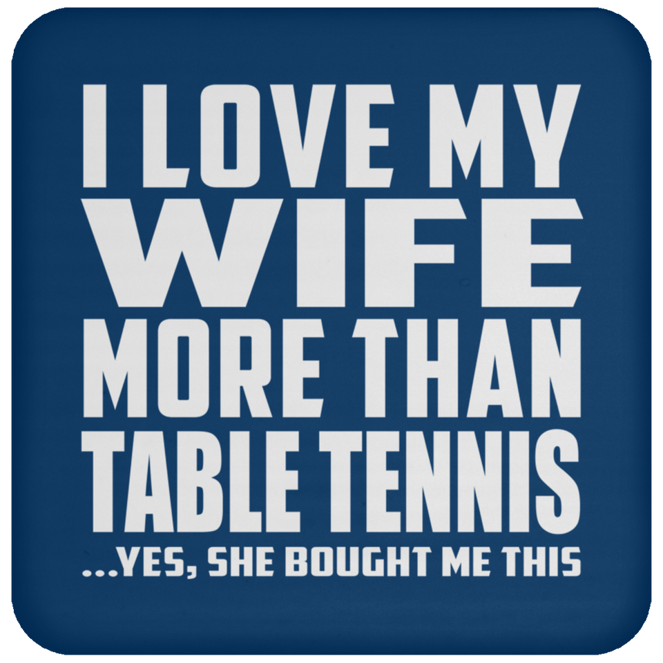 I Love My Wife More Than Table Tennis - Drink Coaster