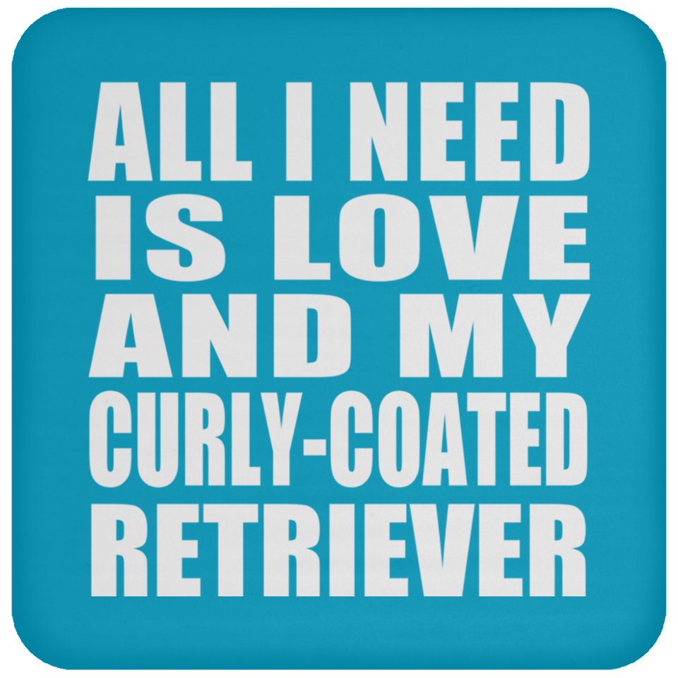All I Need Is Love And My Curly-Coated Retriever - Drink Coaster