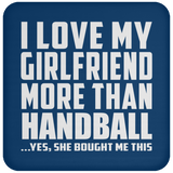 I Love My Girlfriend More Than Handball - Drink Coaster