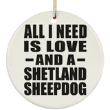 All I Need Is Love And A Shetland Sheepdog - Circle Ornament