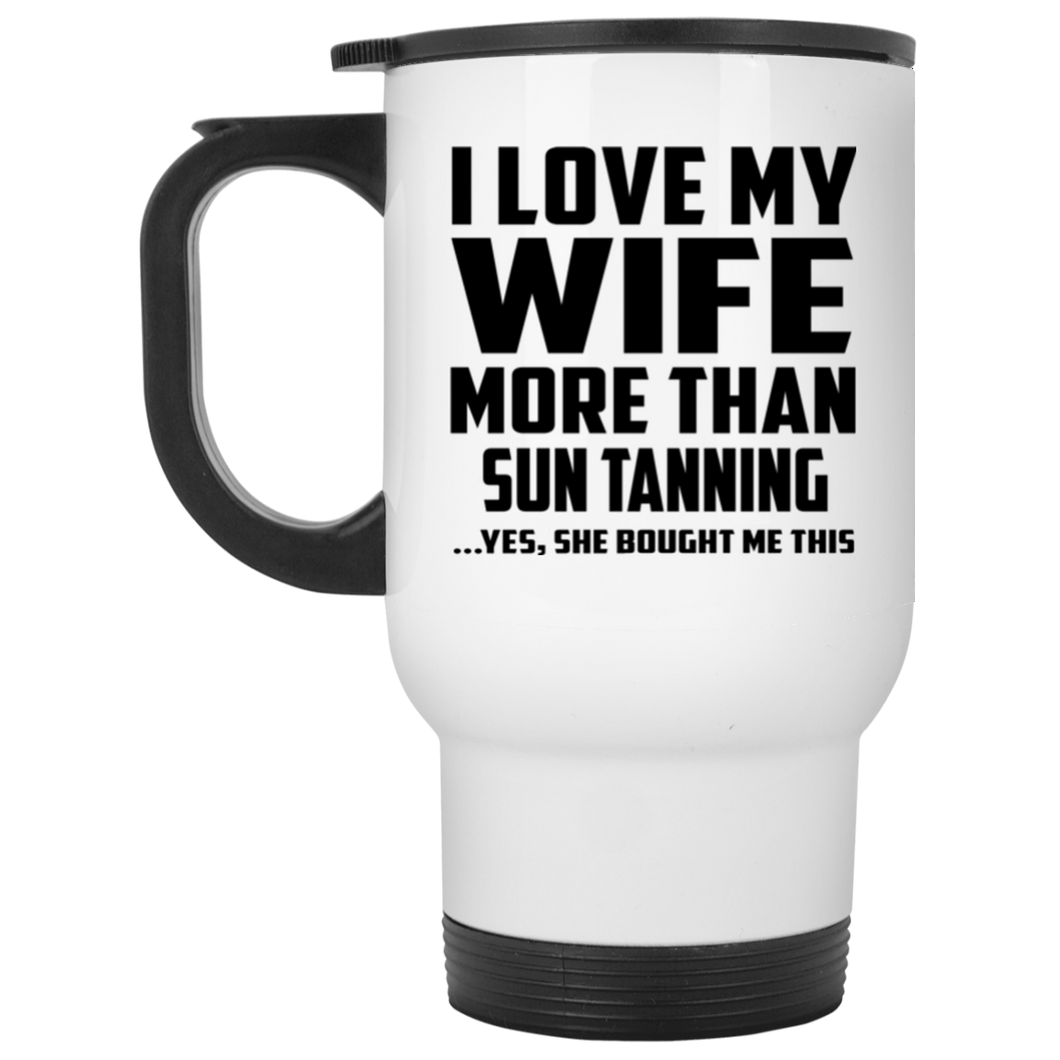 I Love My Wife More Than Sun tanning - White Travel Mug