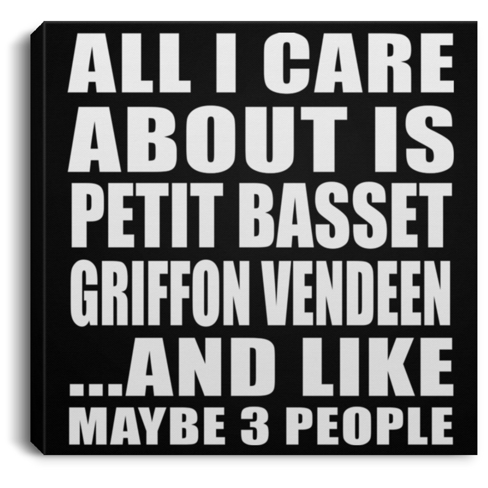 All I Care About Is Petit Basset Griffon Vendeen - Canvas Square