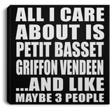 All I Care About Is Petit Basset Griffon Vendeen - Canvas Square