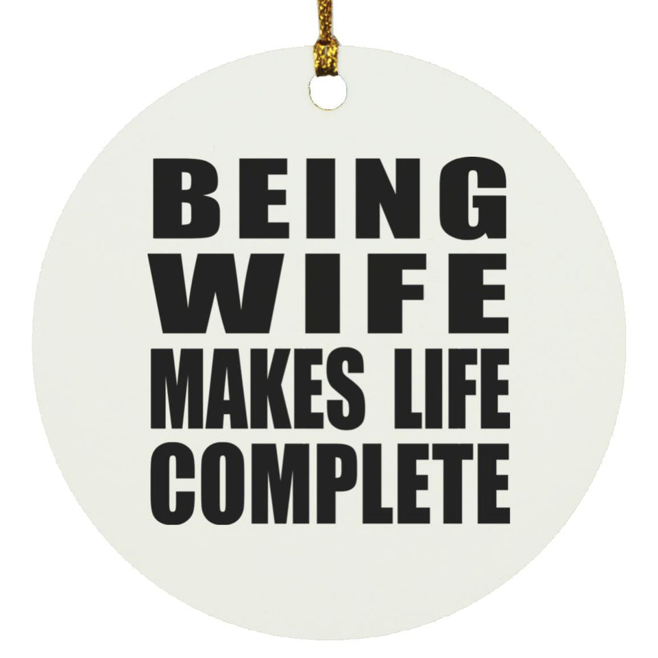 Being Wife Makes Life Complete - Circle Ornament